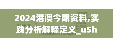 2024港澳今期资料,实践分析解释定义_uShop93.843-2