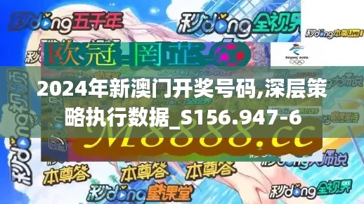 2024年新澳门开奖号码,深层策略执行数据_S156.947-6