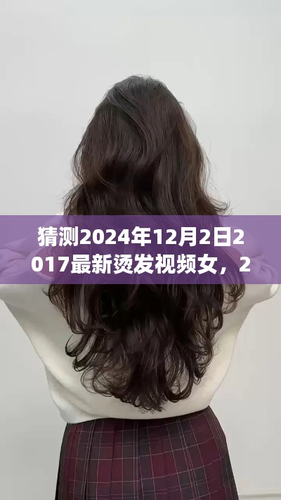 2024年烫发新风尚，女性烫发视频评测介绍与猜测