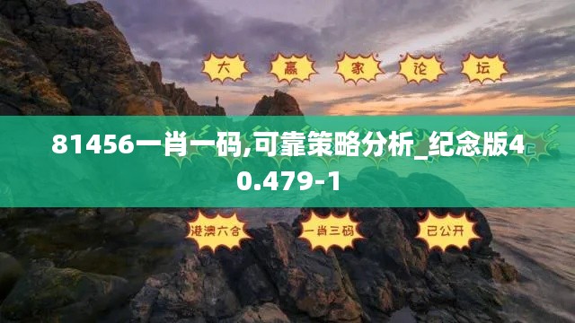 81456一肖一码,可靠策略分析_纪念版40.479-1