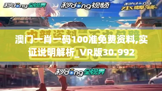 澳门一肖一码100准免费资料,实证说明解析_VR版30.992