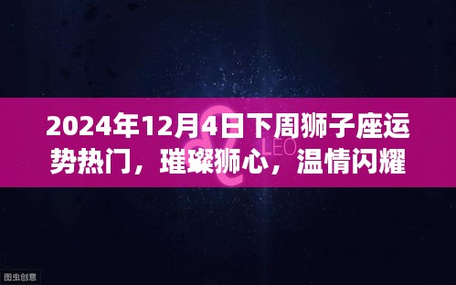 璀璨狮心，温情闪耀，狮子座下周运势详解（2024年12月4日）