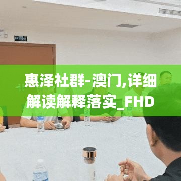 惠泽社群-澳门,详细解读解释落实_FHD10.543