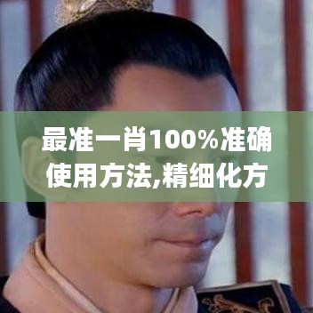 最准一肖100%准确使用方法,精细化方案实施_尊贵版8.235