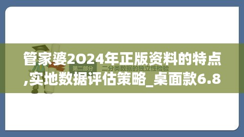 管家婆2O24年正版资料的特点,实地数据评估策略_桌面款6.820