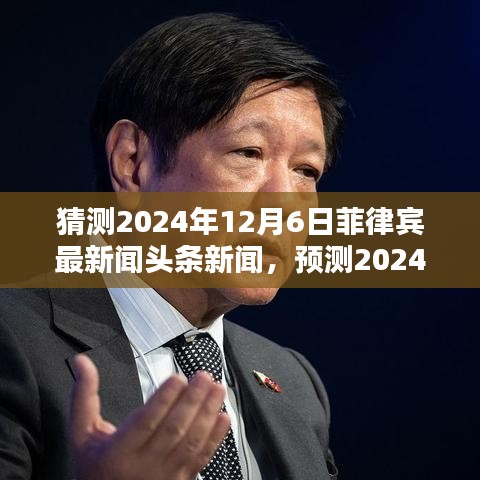 2024年12月6日菲律宾新闻头条预测，未来趋势与热点分析