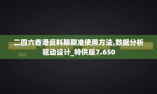 二四六香港资料期期准使用方法,数据分析驱动设计_特供版7.650