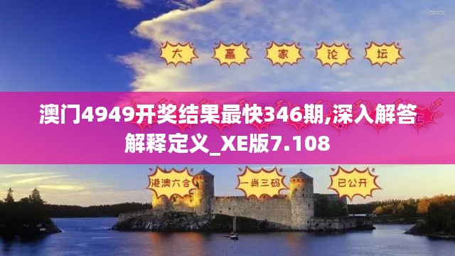 澳门4949开奖结果最快346期,深入解答解释定义_XE版7.108