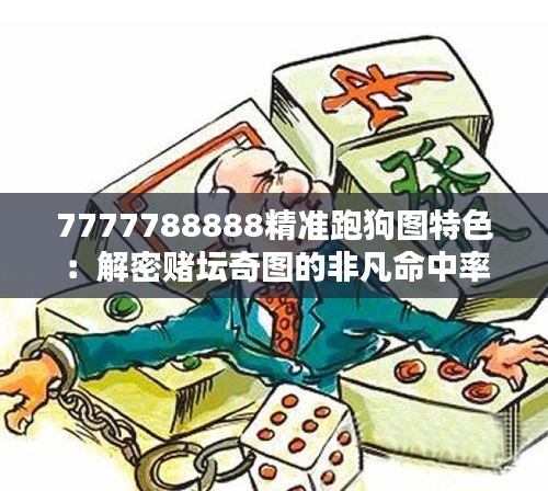 7777788888精准跑狗图特色：解密赌坛奇图的非凡命中率