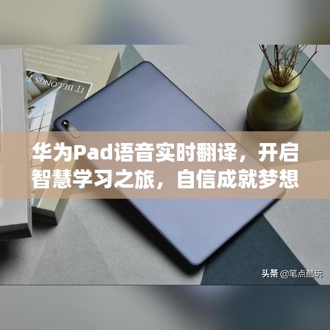 华为Pad实时语音翻译功能，开启智慧学习之旅，助力梦想之舟自信前行