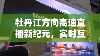 牡丹江方向高速直播新纪元，开启智能生活新篇章，实时互动体验带你飞