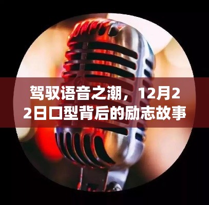 驾驭语音之潮，口型背后的励志故事，12月22日见证成长的力量