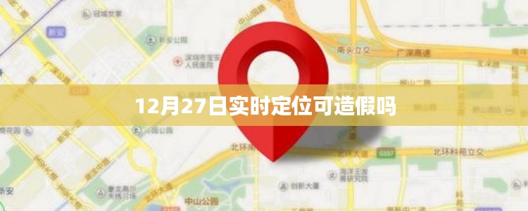 12月27日实时定位技术真相解析，定位是否可造假？