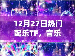 12月27日热门配乐TF，音乐魅力与流行趋势探析