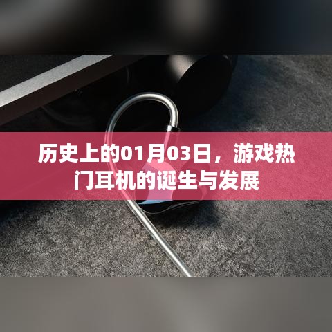 游戏热门耳机诞生与发展，历史回顾与01月03日的重要时刻