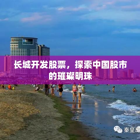 长城开发股票，探索中国股市的璀璨明珠