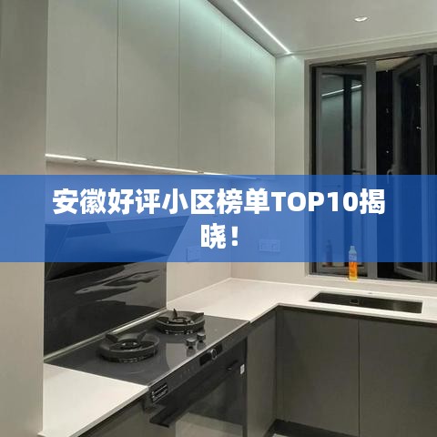 安徽好评小区榜单TOP10揭晓！