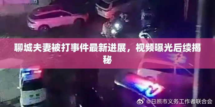 聊城夫妻被打事件最新进展，视频曝光后续揭秘