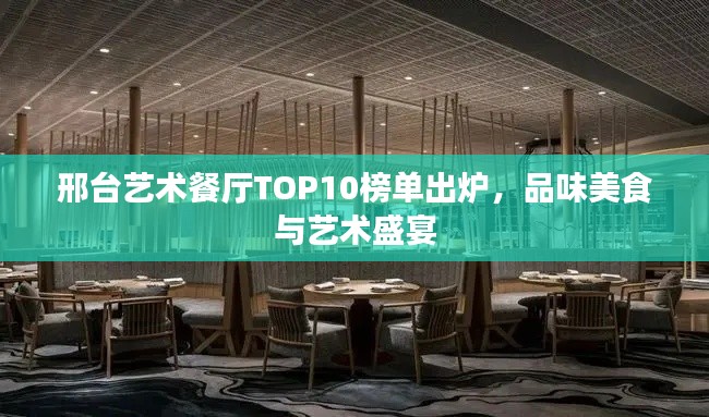 邢台艺术餐厅TOP10榜单出炉，品味美食与艺术盛宴