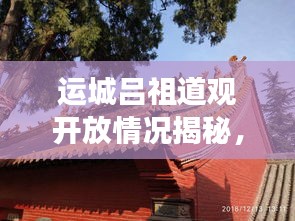 运城吕祖道观开放情况揭秘，最新消息与深度解读