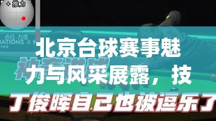 北京台球赛事魅力与风采展露，技艺竞技点燃激情！