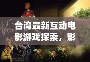 台湾最新互动电影游戏探索，影视与游戏的融合创新之旅