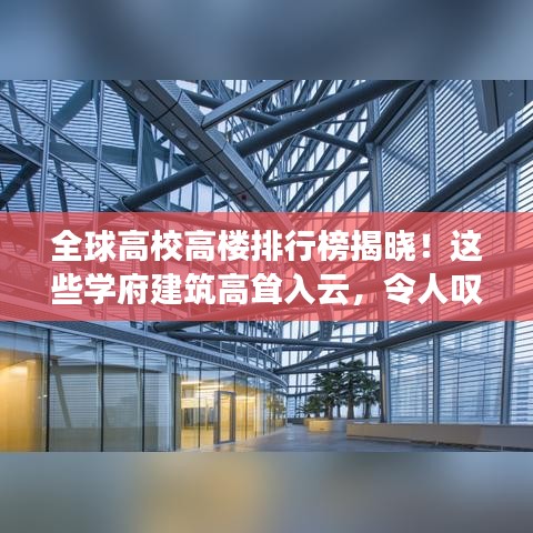 全球高校高楼排行榜揭晓！这些学府建筑高耸入云，令人叹为观止