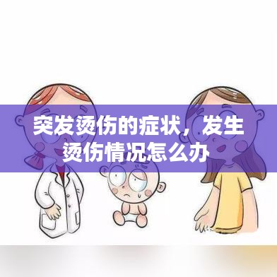 突发烫伤的症状，发生烫伤情况怎么办 