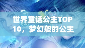 世界童话公主TOP10，梦幻般的公主排名榜单