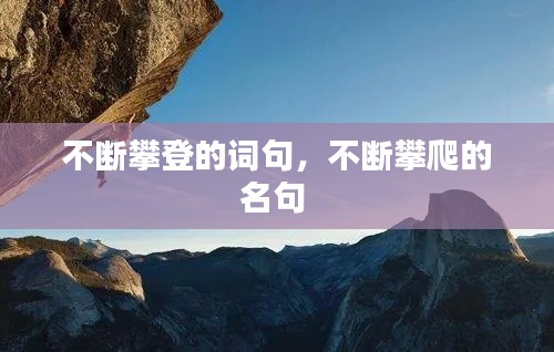 不断攀登的词句，不断攀爬的名句 